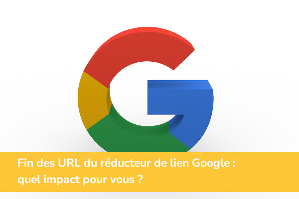 Fin des URL du réducteur de lien Google : quel impact pour vous ?