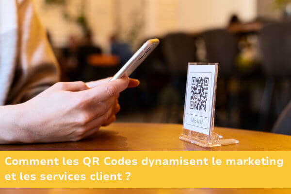 Comment les QR Codes dynamisent le marketing et les services client ?