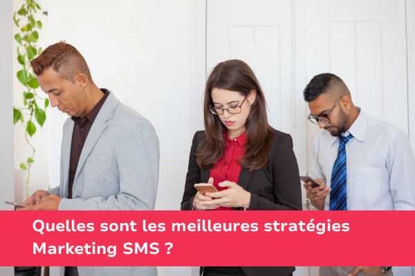 Quelles sont les meilleures stratégies Marketing SMS ?