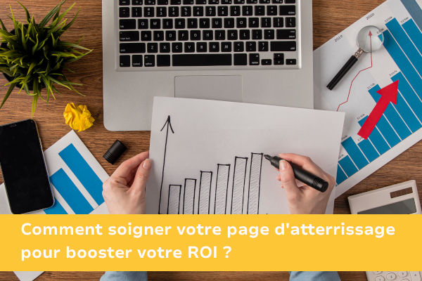 Comment soigner votre page d'atterrissage pour booster votre ROI ?